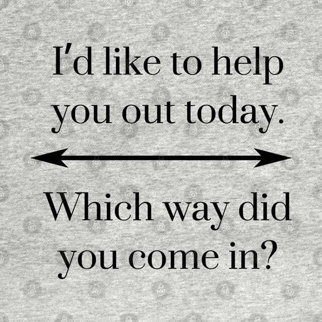 I’d like to help you out today. Which way did you come in? by EmoteYourself